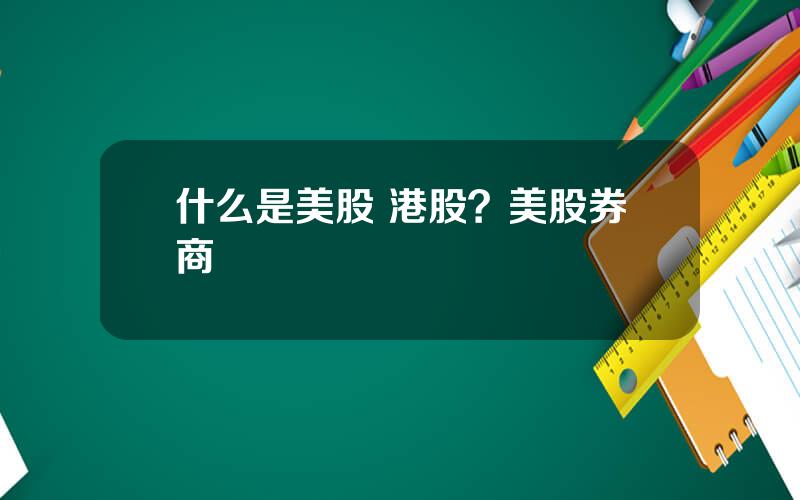 什么是美股 港股？美股券商